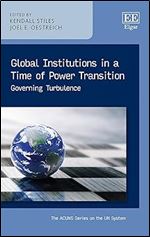 Global Institutions in a Time of Power Transition: Governing Turbulence (The ACUNS Series on the UN System)