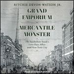 Grand Emporium, Mercantile Monster: The Antebellum Souths Love-Hate Affair With New York City [Audiobook]
