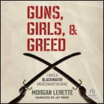 Guns, Girls, and Greed: I Was a Blackwater Mercenary in Iraq [Audiobook]