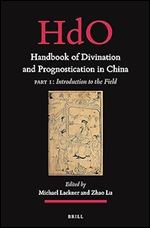 Handbook of Divination and Prognostication in China Part One: Introduction to the Field (Handbook of Oriental Studies / Handbuch der Orientalistik: Section Four, China, 37)