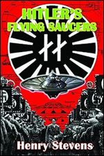 Hitler's Flying Saucers: A Guide to German Flying Discs of the Second World War New Edition Ed 2
