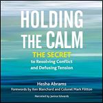 Holding the Calm The Secret to Resolving Conflict and Defusing Tension (2024) [Audiobook]
