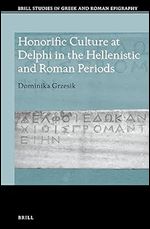Honorific Culture at Delphi in the Hellenistic and Roman Periods (Brill Studies in Greek and Roman Epigraphy, 17)