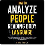 How To Analyze People Reading Body Language: Speed Read People and Crack the Code of Human Behavior to Protect Yourself From Manipulation, NLP, Dark Psychology, Mind Control, and Persuasion Skills. [A