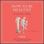 How to Be Healthy An Ancient Guide to Wellness [Audiobook]