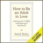 How to Be an Adult in Love Letting Love in Safely and Showing It Recklessly [Audiobook]