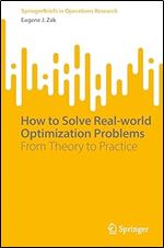 How to Solve Real-world Optimization Problems: From Theory to Practice (SpringerBriefs in Operations Research)