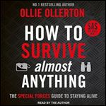 How to Survive (Almost) Anything The Special Forces Guide to Staying Alive [Audiobook]