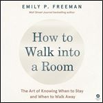 How to Walk into a Room: The Art of Knowing When to Stay and When to Walk Away [Audiobook]