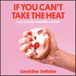 If You Can't Take the Heat Tales of Food, Feminism, and Fury [Audiobook]