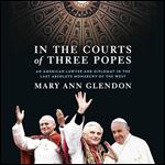 In the Courts of Three Popes An American Lawyer and Diplomat in the Last Absolute Monarchy of the West [Audiobook]