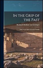 In the Grip of the Past Essay on an Aspect of Greek Thought