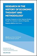 Including a Symposium on Latin American Monetary Thought: Two Centuries in Search of Originality (Research in the History of Economic Thought and Methodology, 36C)