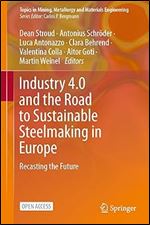 Industry 4.0 and the Road to Sustainable Steelmaking in Europe: Recasting the Future (Topics in Mining, Metallurgy and Materials Engineering)