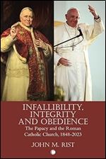 Infallibility, Integrity and Obedience: The Papacy and the Roman Catholic Church, 1848-2023