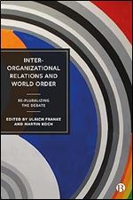 Inter-Organizational Relations and World Order: Re-Pluralizing the Debate