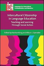 Intercultural Citizenship in Language Education: Teaching and Learning Through Social Action (Languages for Intercultural Communication and Education, 41)