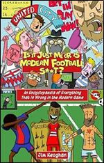 Is it Just Me or is Modern Football S**t?: An Encyclopaedia of Everything That is Wrong in the Modern Game