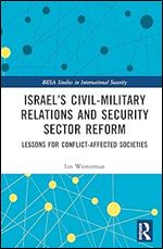 Israel s Civil-Military Relations and Security Sector Reform (BESA Studies in International Security)