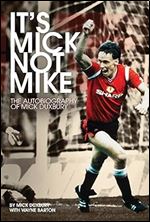 It's Mick, Not Mike: The Autobiography of Mick Duxbury