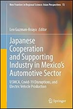 Japanese Cooperation and Supporting Industry in Mexico s Automotive Sector: USMCA, Covid-19 Disruptions, and Electric Vehicle Production (New Frontiers in Regional Science: Asian Perspectives, 72)