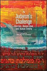 Judaism s Challenge: Election, Divine Love, and Human Enmity (Jewish Thought, Jewish History: New Studies)