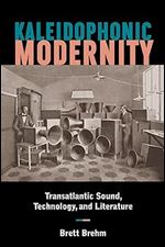 Kaleidophonic Modernity: Transatlantic Sound, Technology, and Literature