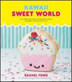 Kawaii Sweet World Cookbook: 75 Yummy Recipes for Baking That's (Almost) Too Cute to Eat