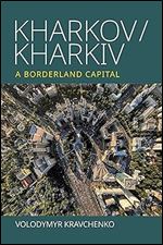Kharkov/Kharkiv: A Borderland Capital