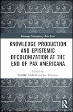 Knowledge Production and Epistemic Decolonization at the End of Pax Americana (Routledge Contemporary Asia Series)