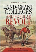Land-Grant Colleges and Popular Revolt: The Origins of the Morrill Act and the Reform of Higher Education