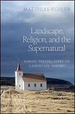 Landscape, Religion, and the Supernatural: Nordic Perspectives on Landscape Theory (AAR Religion, Culture, and History)