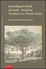 Lawmaking in Dutch Sri Lanka: Navigating Pluralities in a Colonial Society (Colonial and Global History through Dutch Sources)