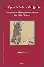 Le Cycle De Abd Al-mu??alib: Restauration, Sacrifice, Et Naissance Proph tique Dans La Sira D ibn Ishaq (Islamic History and Civilization, 208)