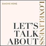 Let's Talk About Loneliness The Search for Connection in a Lonely World [Audiobook]