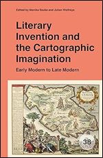 Literary Invention and the Cartographic Imagination: Early Modern to Late Modern (Spatial Practices, 38)