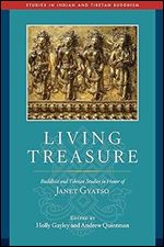 Living Treasure: Buddhist and Tibetan Studies in Honor of Janet Gyatso (Studies in Indian and Tibetan Buddhism)