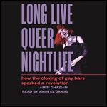 Long Live Queer Nightlife How the Closing of Gay Bars Sparked a Revolution [Audiobook]