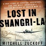 Lost in ShangriLa A True Story of Survival, Adventure, and the Most Incredible Rescue Mission of World War II [Audiobook]