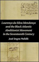 Louren o da Silva Mendon a and the Black Atlantic Abolitionist Movement in the Seventeenth Century (Cambridge Studies on the African Diaspora)