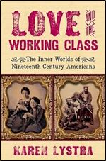 Love and the Working Class: The Inner Worlds of Nineteenth Century Americans