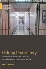 Making Uncertainty: Tuberculosis, Substance Use, and Pathways to Health in South Africa (Medical Anthropology)