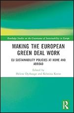 Making the European Green Deal Work: EU Sustainability Policies at Home and Abroad (Routledge Studies on the Governance of Sustainability in Europe)