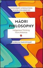 Maori Philosophy: Indigenous Thinking from Aotearoa (Bloomsbury Introductions to World Philosophies)