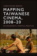Mapping Taiwanese Cinema, 2008-20: Environments, Poetics, Practice