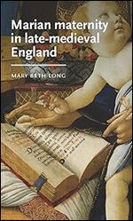Marian maternity in late-medieval England (Manchester Medieval Literature and Culture)