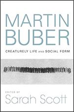 Martin Buber: Creaturely Life and Social Form (New Jewish Philosophy and Thought)