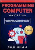 Mastering Computer Programming: Accelerate Your Skills with a Comprehensive 5-in-1 Guide - Python, SQL, Arduino, C#, and Javascript for Beginners