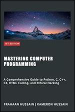 Mastering Computer Programming: A Comprehensive Guide to Python, C, C++, C#, HTML Coding and Ethical Hacking