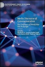 Media Discourse of Commemoration: The Centenary of World War One in Europe (Postdisciplinary Studies in Discourse)